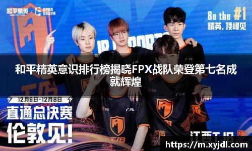 和平精英意识排行榜揭晓FPX战队荣登第七名成就辉煌