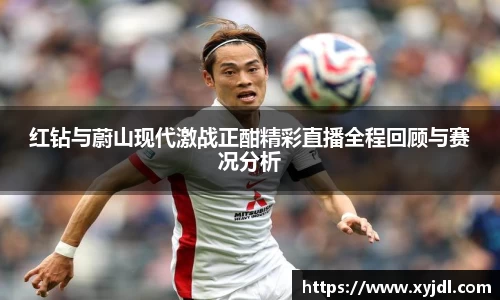 红钻与蔚山现代激战正酣精彩直播全程回顾与赛况分析