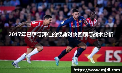 2017年巴萨与拜仁的经典对决回顾与战术分析